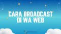 4 Cara Broadcast di WA Web Tanpa Save Nomor